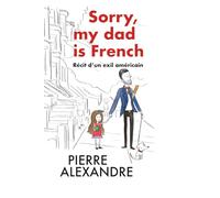 Sorry, my dad is French: Récit d'un exil américain