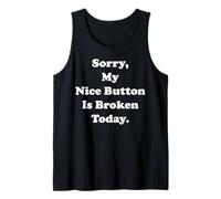 Sorry My Nice Button Is Broken Today Humor Funny Saying Canotta