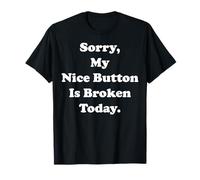 Sorry My Nice Button Is Broken Today Humor Funny Saying Maglietta
