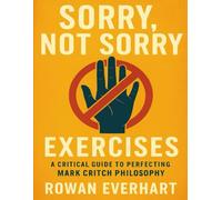 Sorry, Not Sorry Exercises: A Critical Guide to Perfecting Mark Critch Philosophy