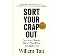 Sort Your Crap Out: Own Your Choices. Silence Your Critic. Get Stuff Done