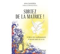 Sortez de la matrice !: Se libérer des conditionnements et devenir maître de sa vie