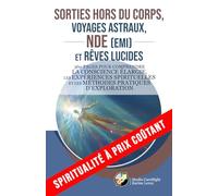 Sorties hors du corps, voyages astraux, NDE (EMI) et rêves lucides: 360 pages pour comprendre la conscience élargie, les expériences spirituelles et les méthodes pratiques d’exploration