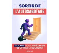Sortir de l’Auto-Sabotage: 21 Jours pour Arrêter de Se Limiter et Libérer son Potentiel | Livre Développement Personnel | Arrêter de Trop Penser | ... | Vaincre et se Libérer de l'Autosabotage
