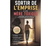 Sortir de l’emprise d’une mère toxique: Comprendre, poser des limites et se reconstruire sans culpabilité