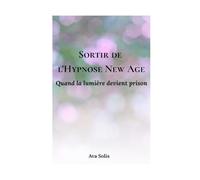 Sortir de l’hypnose New Age: Quand la lumière devient prison