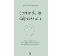 Sortir de la dépression: Le guide pratique pour reprendre le contrôle quand tout semble bloqué