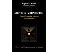 Sortir de la dépression - Quand le mental enferme, le corps libère: Livre 1 - Les 8 clés pour reconstruire les fondations