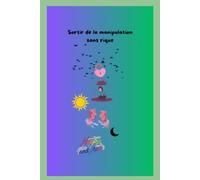 SORTIR DE LA MANIPULATION: Sauvez-vous de l'emprise et de la manipulation perverse
