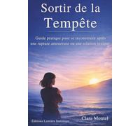 Sortir de la Tempête: Guide pratique pour se reconstruire après une rupture amoureuse ou une relation toxique