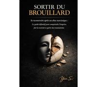 Sortir du Brouillard: Se reconstruire après un abus narcissique : Le guide définitif pour comprendre l'emprise, fuir la toxicité et guérir du traumatisme.