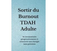 Sortir du Burnout TDAH Adulte: Se reconstruire progressivement et retrouver son énergie sans pression