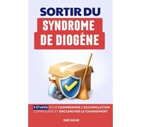 Sortir du Syndrome de Diogène et de la Syllogomanie: Les 9 Étapes pour Comprendre l’Accumulation Compulsive et Enclencher le Changement | Livre sur le Syndrome de Diogene | Comment Arrêter d'Accumuler