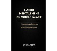 Sortir Mentalement du Modèle Salarié: La sortie commence dans la tête, pas dans les revenus