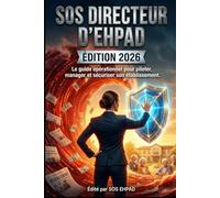 SOS Directeur d'EHPAD: Le guide opérationnel pour piloter, manager et sécuriser son établissement