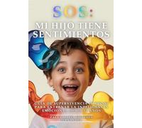 SOS: Mi Hijo Tiene Sentimientos: Guía De Supervivencia (Y Risas) Para Entrenar La Inteligencia Emocional De 6 A 12 Años