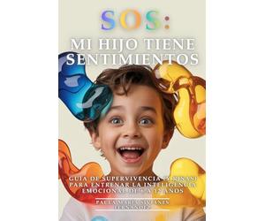 SOS: Mi Hijo Tiene Sentimientos: Guía De Supervivencia (Y Risas) Para Entrenar La Inteligencia Emocional De 6 A 12 Años