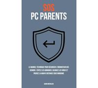 SOS PC Parents: Le manuel technique pour sécuriser l'ordinateur des seniors : Évitez les arnaques, bloquez les virus et prenez la main à distance sous Windows