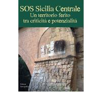 SOS Sicilia Centrale. Un territorio ferito tra criticità e potenz