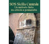 SOS Sicilia Centrale. Un territorio ferito tra criticità e potenzialità