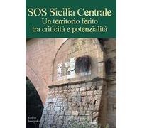 SOS Sicilia Centrale. Un territorio ferito tra criticità e potenzialità