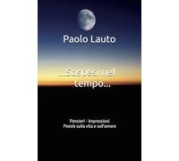 ...Sospesi nel tempo...: Poesie sulla vita e sull'amore