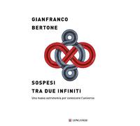 Sospesi tra due infiniti. Una nuova astronomia per conoscere l'universo