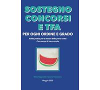 SOSTEGNO CONCORSI E TFA PER OGNI ORDINE E GRADO: Guida pratica per la stesura della prova scritta Con esempi di tracce svolte