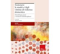 Sostenere le madri e i figli vittime di violenza domestica. Metodologie, prassi e strumenti multidisciplinari
