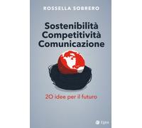 SOSTENIBILITÀ COMPETITIVITÀ COMUNICAZIONE. 20 IDEE PER IL FUTURO - 2024 - EGEA