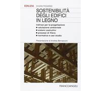 Sostenibilità degli edifici in legno. Indirizzi per la progettazione. Valutazione ambientale, sistemi costruttivi, processi di filiera, normativa e casi studio