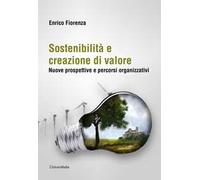 Sostenibilità e creazione di valore. Nuove prospettive e percorsi organizzativi