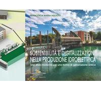 Sostenibilità e digitalizzazione nella produzione idroelettrica. Una sfida moderna per una forma di generazione antica