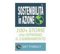 Sostenibilità in Azione: 100+ Storie che Ispirano il Cambiamento