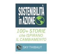 Sostenibilità in Azione: 100+ Storie che Ispirano il Cambiamento