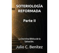SOTERIOLOGÍA REFORMADA: La Doctrina Bíblica de la Salvación. PARTE II