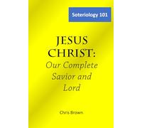 Soteriology 101: Jesus Christ: Our complete Savior and Lord