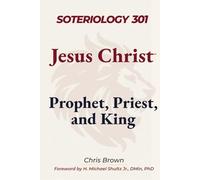 Soteriology 301: Jesus Christ: Prophet, Priest, and King