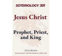 Soteriology 301: Jesus Christ: Prophet, Priest, and King