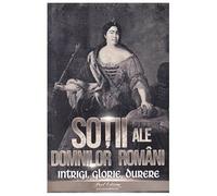 Sotii Ale Domnitorilor Romani: Intrigi. Glorie. Durere
