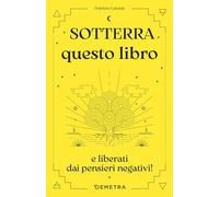 Sotterra questo libro: e liberati dai pensieri negativi!