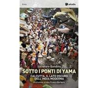 Sotti i ponti di Yama. Calcutta, il lato oscuro dell'India moderna