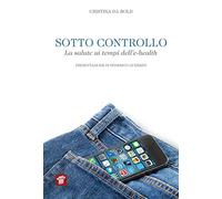 Sotto controllo. La salute ai tempi dell'e-health