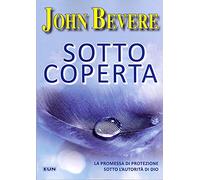 Sotto Coperta. La Promessa Di Protezione Sotto L'Autorità Di Dio - John Bevere