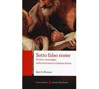 Sotto falso nome. Verità e menzogna nella letteratura cristiana antica