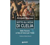 Sotto gli occhi di Clelia: Dalla Toscana un'idea di futuro per l'Italia