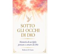 Sotto gli occhi di Dio: Memorie di un figlio pensato e amato da Dio