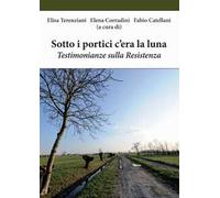 Sotto i portici c'era la luna. Testimonianze sulla Resistenza