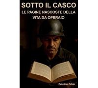 Sotto il casco: Le pagine nascoste della vita da operario