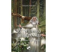 Sotto il cielo di Britannia. La sua storia e la sua magia. Nuova ediz.
